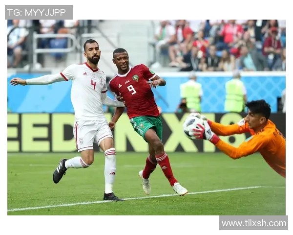 摩洛哥与伊朗比赛进球数分析及精彩瞬间回顾 摩洛哥与伊朗比赛进球数分析及精彩瞬间回顾